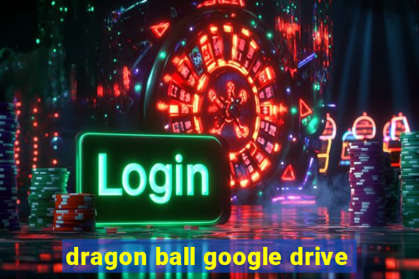 dragon ball google drive